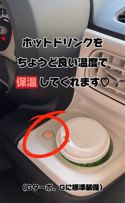 ホットドリンクをちょうどいい温度で保温してくれます(Gターボ、Gに標準装備)